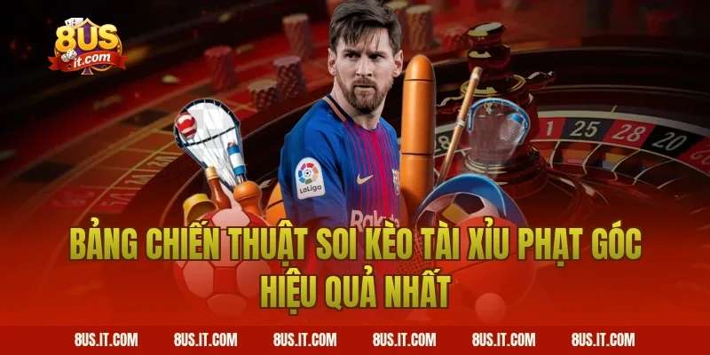 Bảng Chiến Thuật Soi Kèo Tài Xỉu Phạt Góc Hiệu Quả Nhất