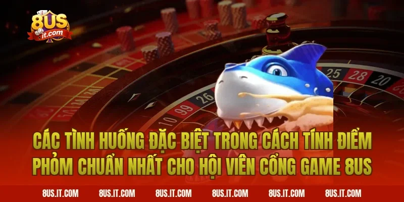 Các Tình Huống Đặc Biệt Trong Cách Tính Điểm Phỏm Chuẩn Nhất Cho Hội Viên Cổng Game 8US