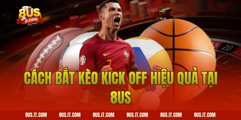 Cách Bắt Kèo Kick Off Hiệu Quả Tại 8US