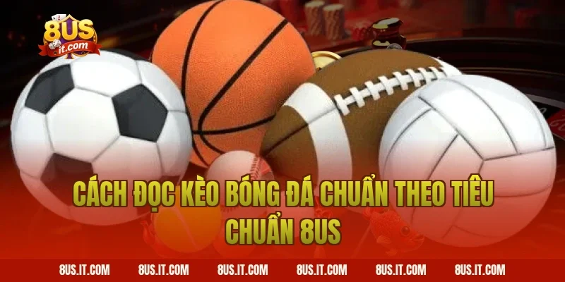 Cách Đọc Kèo Bóng Đá Chuẩn Theo Tiêu Chuẩn 8US