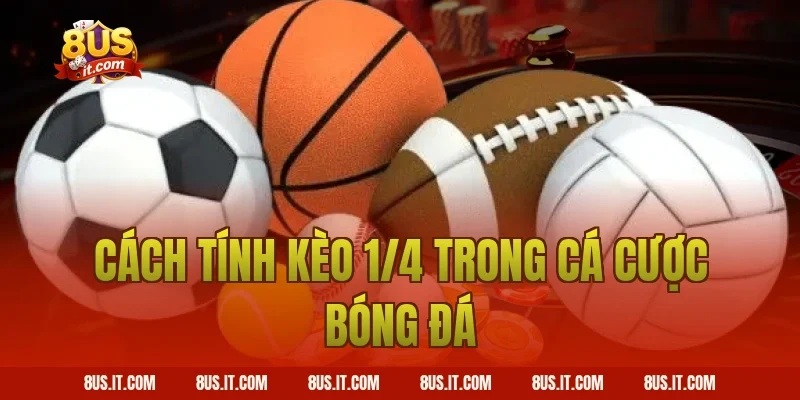 Cách Tính Kèo 1/4 Trong Cá Cược Bóng Đá