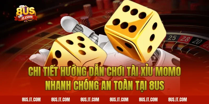 Chi Tiết Hướng Dẫn Chơi Tài Xỉu Momo Nhanh Chóng An Toàn Tại 8US