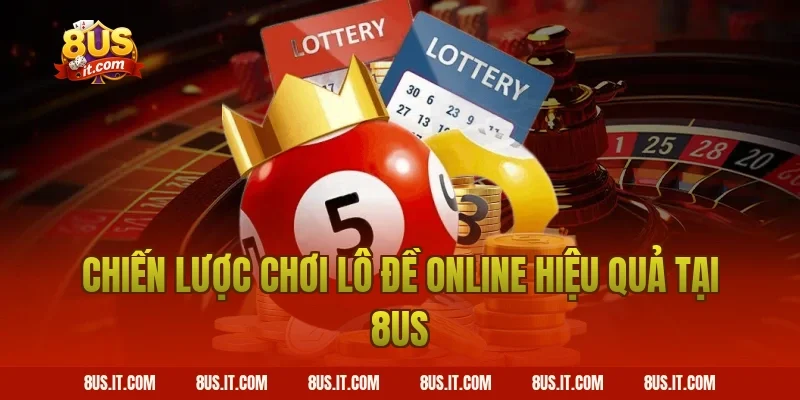 Chiến Lược Chơi Lô Đề Online Hiệu Quả Tại 8US