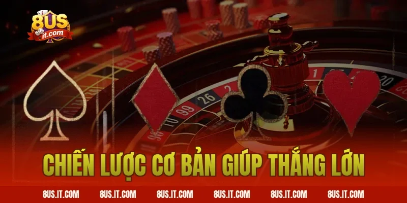 Chiến lược cơ bản giúp thắng lớn