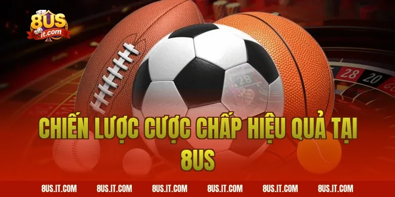 Chiến Lược Cược Chấp Hiệu Quả Tại 8US