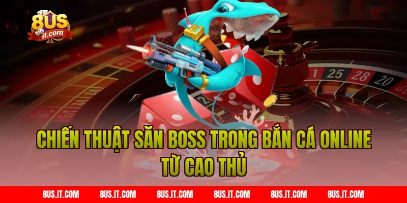 Chiến thuật săn Boss trong Bắn cá online từ cao thủ