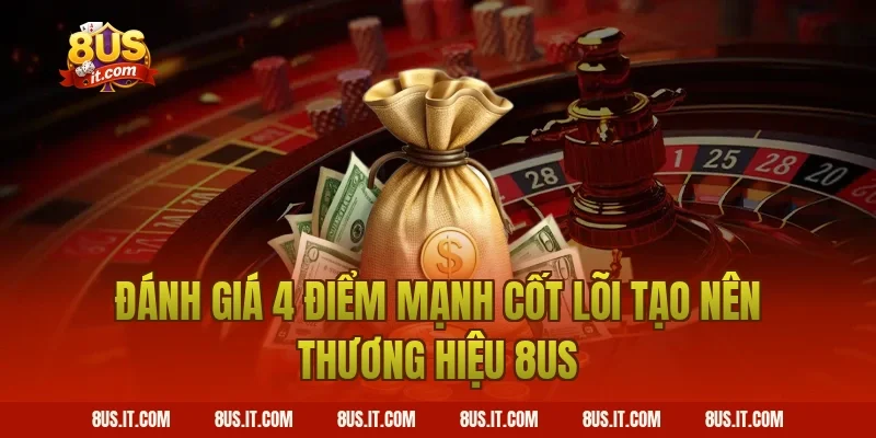Đánh Giá 4 Điểm Mạnh Cốt Lõi Tạo Nên Thương Hiệu 8US