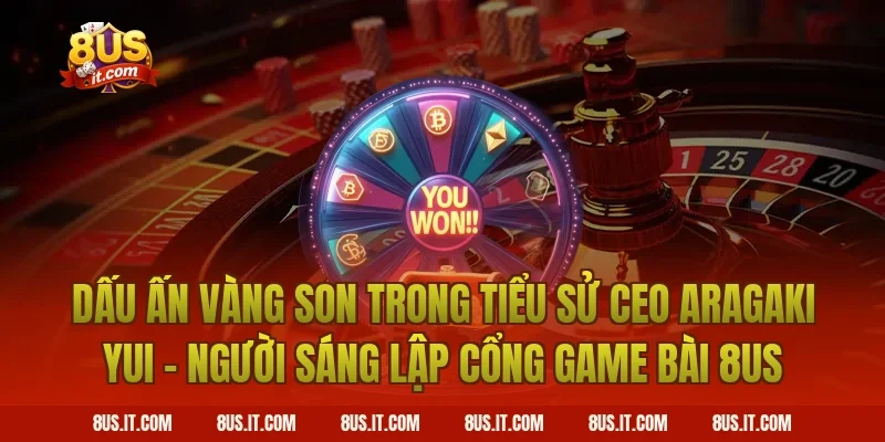Dấu Ấn Vàng Son Trong Tiểu Sử CEO Aragaki Yui - Người Sáng Lập Cổng Game Bài 8US