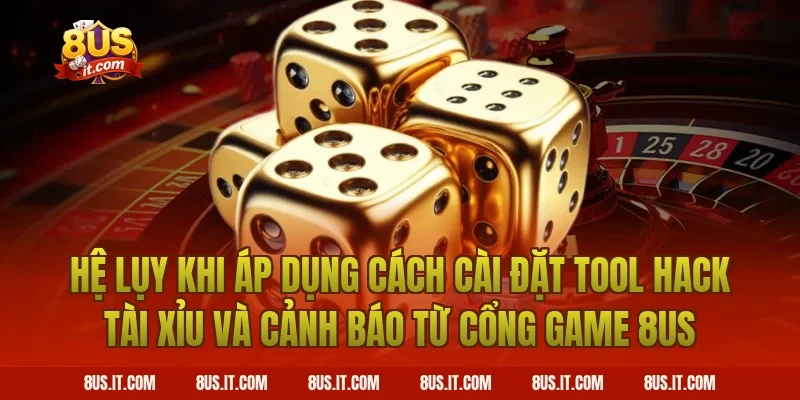 Hệ Lụy Khi Áp Dụng Cách Cài Đặt Tool Hack Tài Xỉu Và Cảnh Báo Từ Cổng Game 8US