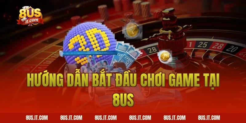 Hướng Dẫn Bắt Đầu Chơi Game Tại 8US