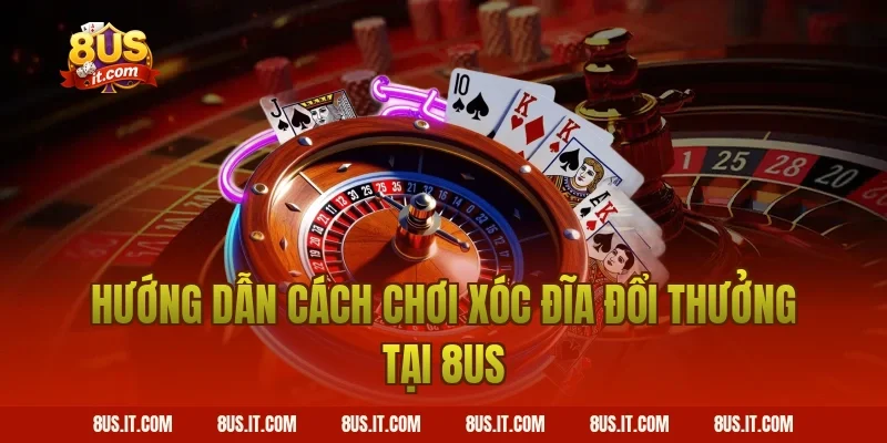 Hướng dẫn cách chơi xóc đĩa đổi thưởng tại 8US