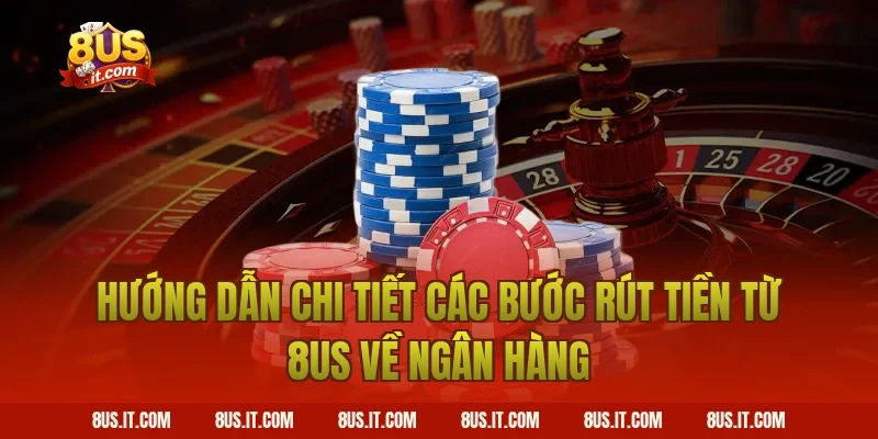 Hướng Dẫn Chi Tiết Các Bước Rút Tiền Từ 8US Về Ngân Hàng