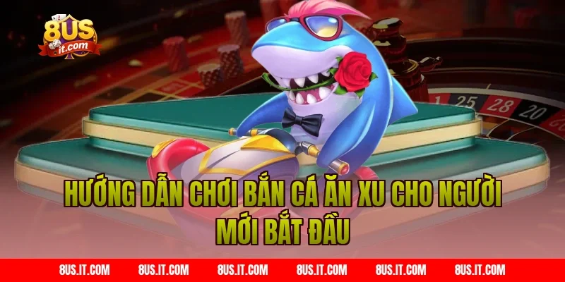 Hướng dẫn chơi bắn cá ăn xu cho người mới bắt đầu