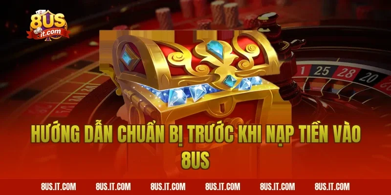 Hướng dẫn chuẩn bị trước khi nạp tiền vào 8US