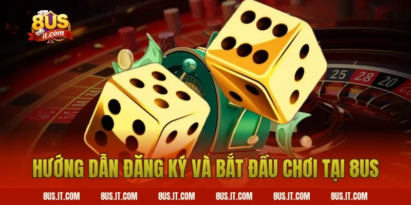 Hướng Dẫn Đăng Ký Và Bắt Đầu Chơi Tại 8US