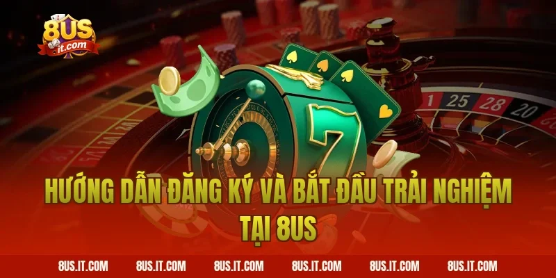 Hướng Dẫn Đăng Ký Và Bắt Đầu Trải Nghiệm Tại 8US