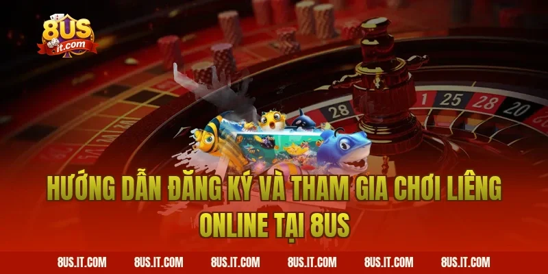 Hướng Dẫn Đăng Ký Và Tham Gia Chơi Liêng Online Tại 8US