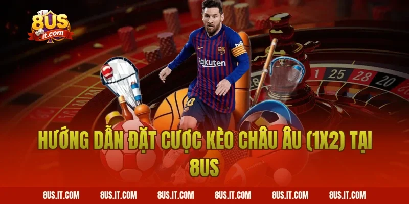 Hướng Dẫn Đặt Cược Kèo Châu Âu (1x2) Tại 8US