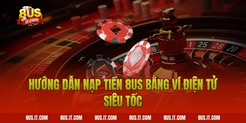 Hướng dẫn nạp tiền 8US bằng ví điện tử siêu tốc