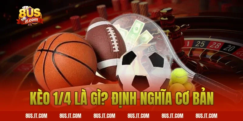 Kèo 1/4 Là Gì? Định Nghĩa Cơ Bản