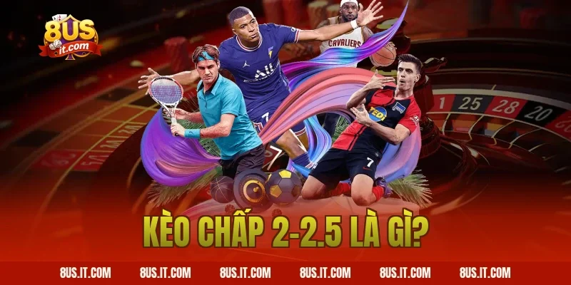 Kèo Chấp 2-2.5 Là Gì?