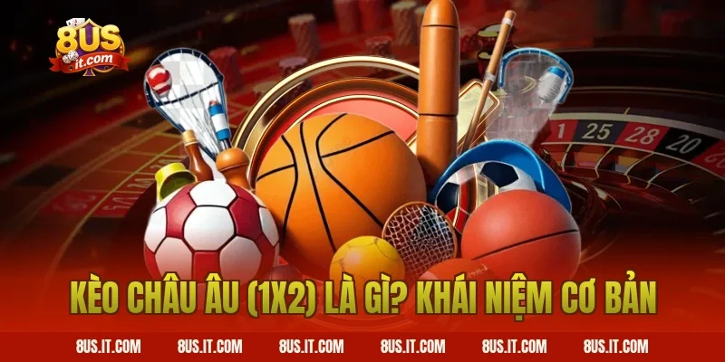 Kèo Châu Âu (1x2) Là Gì? Khái Niệm Cơ Bản
