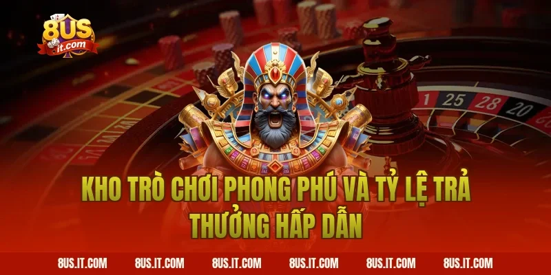 Kho Trò Chơi Phong Phú Và Tỷ Lệ Trả Thưởng Hấp Dẫn