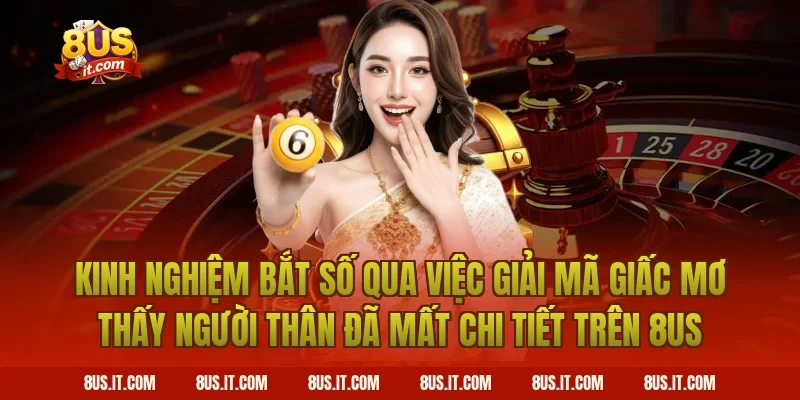 Kinh Nghiệm Bắt Số Qua Việc Giải Mã Giấc Mơ Thấy Người Thân Đã Mất Chi Tiết Trên 8US