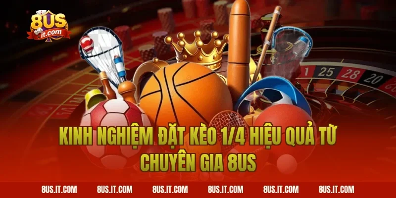 Kinh Nghiệm Đặt Kèo 1/4 Hiệu Quả Từ Chuyên Gia 8US