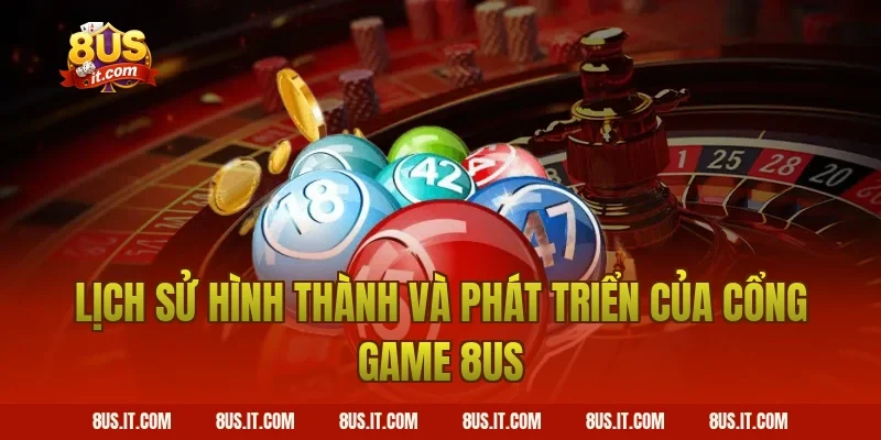 Lịch Sử Hình Thành Và Phát Triển Của Cổng Game 8US