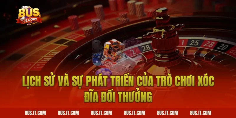 Lịch sử và sự phát triển của trò chơi xóc đĩa đổi thưởng