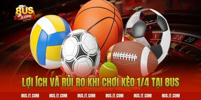 Lợi Ích Và Rủi Ro Khi Chơi Kèo 1/4 Tại 8US