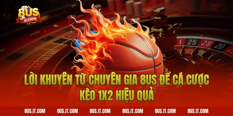 Lời Khuyên Từ Chuyên Gia 8US Để Cá Cược Kèo 1x2 Hiệu Quả