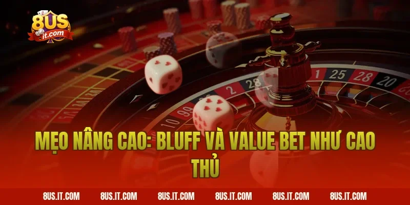 Mẹo Nâng Cao: Bluff Và Value Bet Như Cao Thủ