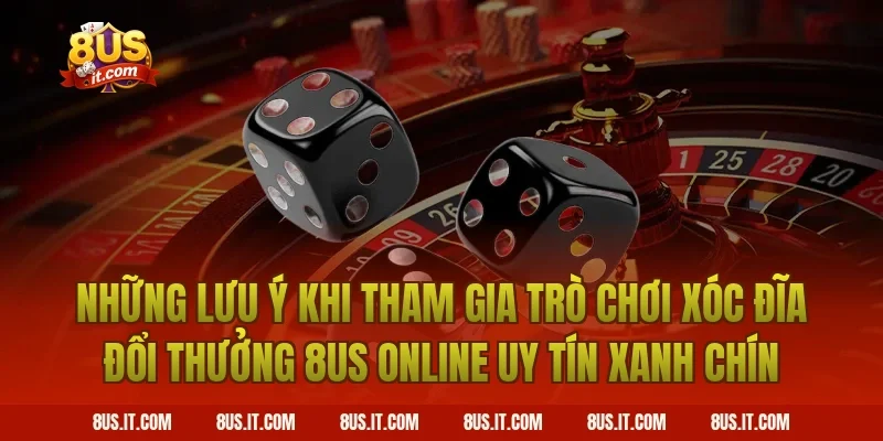 Những lưu ý khi tham gia Trò Chơi Xóc Đĩa Đổi Thưởng 8US Online Uy Tín Xanh Chín