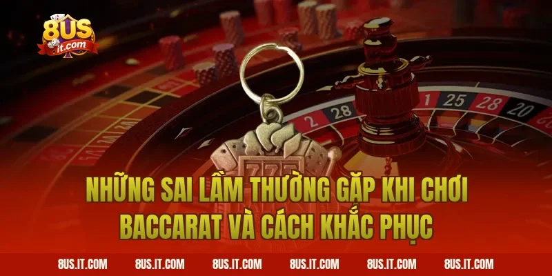 Những Sai Lầm Thường Gặp Khi Chơi Baccarat Và Cách Khắc Phục