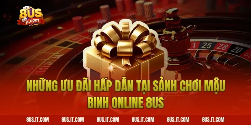 Những Ưu Đãi Hấp Dẫn Tại Sảnh Chơi Mậu Binh Online 8US