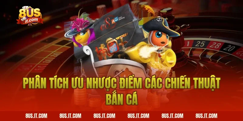 Phân Tích Ưu Nhược Điểm Các Chiến Thuật Bắn Cá