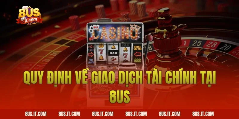 Quy Định Về Giao Dịch Tài Chính Tại 8US