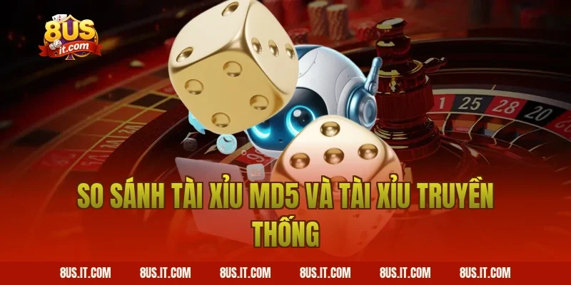 So Sánh Tài Xỉu MD5 Và Tài Xỉu Truyền Thống