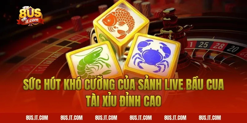 Sức Hút Khó Cưỡng Của Sảnh Live Bầu Cua Tài Xỉu Đỉnh Cao