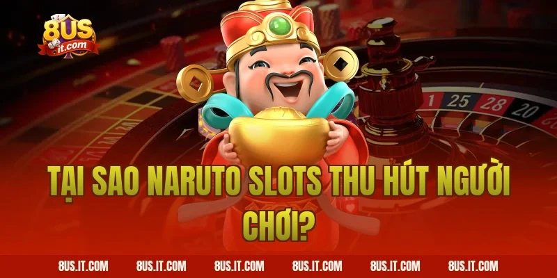 Tại Sao Naruto Slots Thu Hút Người Chơi?
