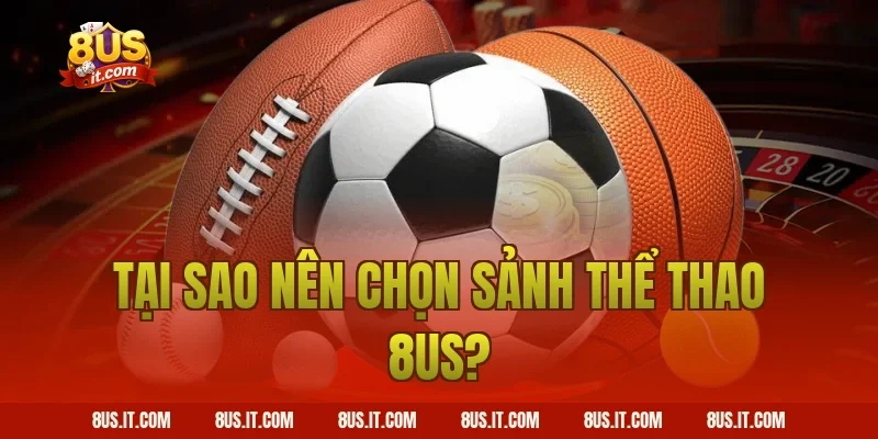 Tại Sao Nên Chọn Sảnh Thể Thao 8US?