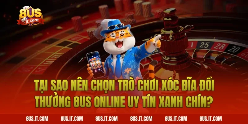 Tại sao nên chọn Trò Chơi Xóc Đĩa Đổi Thưởng 8US Online Uy Tín Xanh Chín?