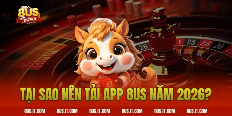 Tại sao nên tải app 8US năm 2026?