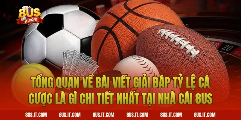 Tổng Quan Về Bài Viết Giải Đáp Tỷ Lệ Cá Cược Là Gì Chi Tiết Nhất Tại Nhà Cái 8US