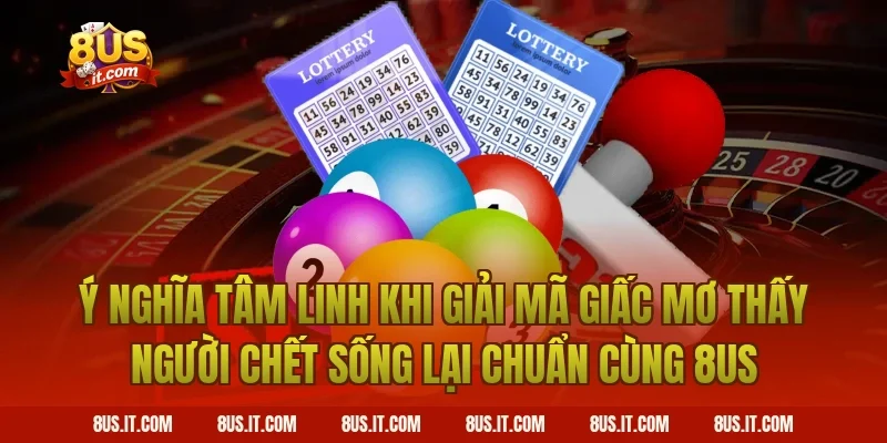 Ý Nghĩa Tâm Linh Khi Giải Mã Giấc Mơ Thấy Người Chết Sống Lại Chuẩn Cùng 8US