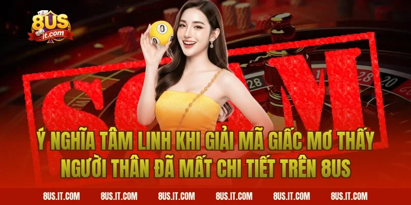 Ý Nghĩa Tâm Linh Khi Giải Mã Giấc Mơ Thấy Người Thân Đã Mất Chi Tiết Trên 8US