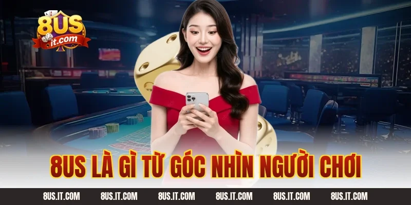 8US là gì từ góc nhìn người chơi