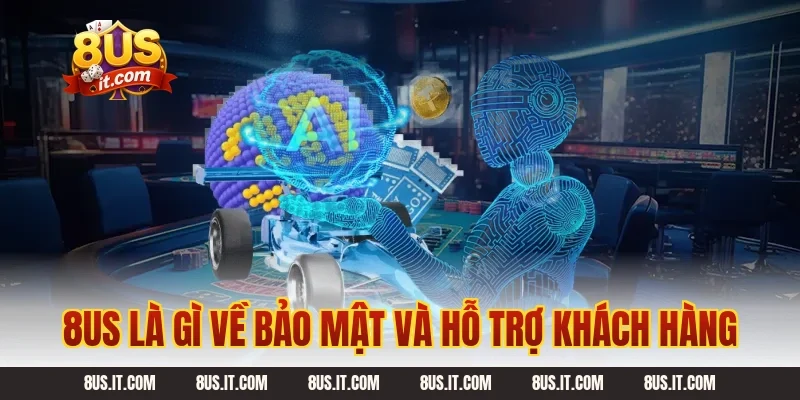 8US là gì về bảo mật và hỗ trợ khách hàng